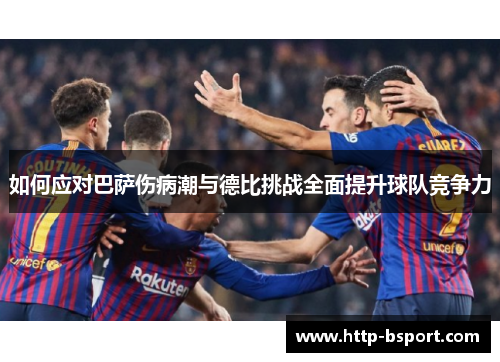 如何应对巴萨伤病潮与德比挑战全面提升球队竞争力