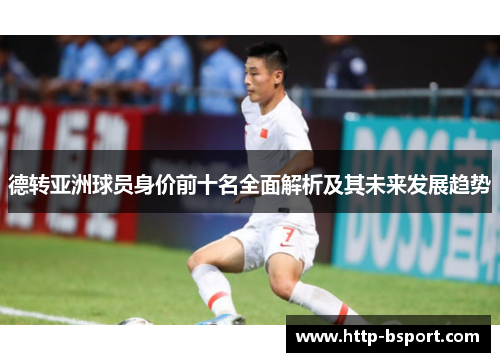 德转亚洲球员身价前十名全面解析及其未来发展趋势