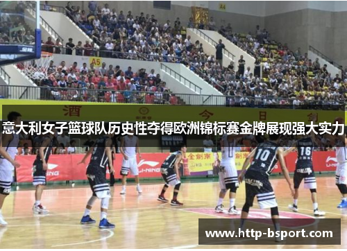 意大利女子篮球队历史性夺得欧洲锦标赛金牌展现强大实力 意大利女子篮球队历史性夺得欧洲锦标赛金牌展现强大实力