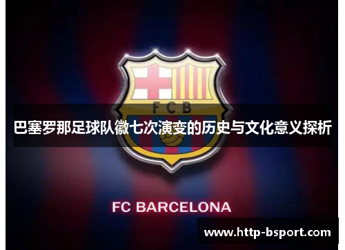 巴塞罗那足球队徽七次演变的历史与文化意义探析 巴塞罗那足球队徽七次演变的历史与文化意义探析