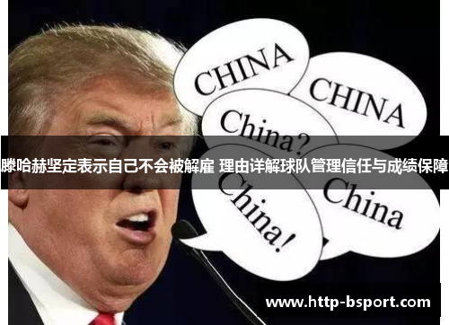 滕哈赫坚定表示自己不会被解雇 理由详解球队管理信任与成绩保障