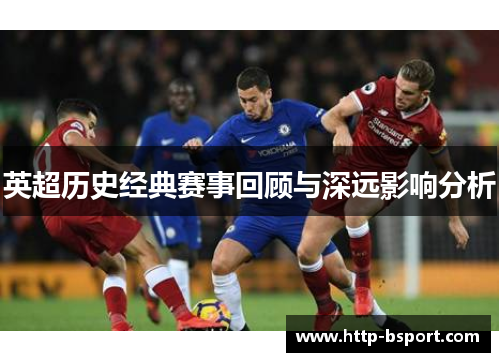 英超历史经典赛事回顾与深远影响分析