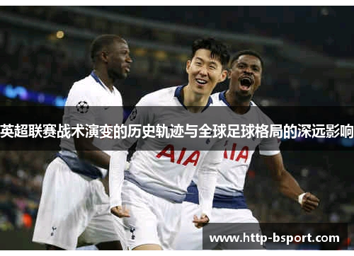 英超联赛战术演变的历史轨迹与全球足球格局的深远影响
