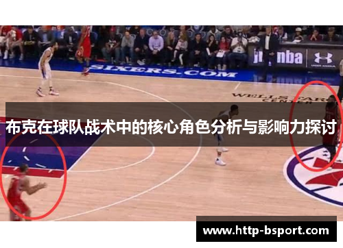 布克在球队战术中的核心角色分析与影响力探讨 布克在球队战术中的核心角色分析与影响力探讨