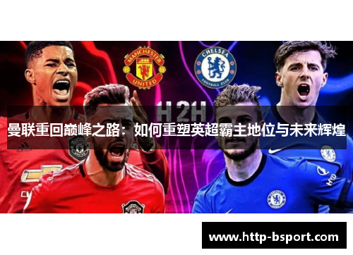 曼联重回巅峰之路：如何重塑英超霸主地位与未来辉煌