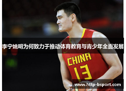 李宁姚明为何致力于推动体育教育与青少年全面发展