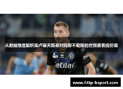 从数据维度解析库卢塞夫斯基对阵那不勒斯的世预赛表现价值