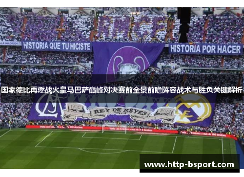 国家德比再燃战火皇马巴萨巅峰对决赛前全景前瞻阵容战术与胜负关键解析 国家德比再燃战火皇马巴萨巅峰对决赛前全景前瞻阵容战术与胜负关键解析