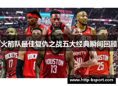 火箭队最佳复仇之战五大经典瞬间回顾
