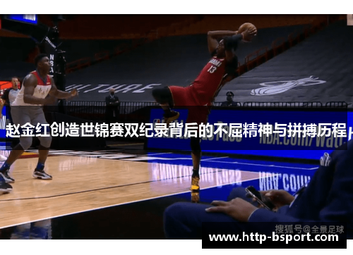 赵金红创造世锦赛双纪录背后的不屈精神与拼搏历程